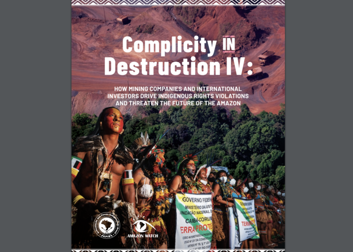 Complicity in Destruction IV – How mining companies and international investors drive Indigenous rights violations and threaten the future of the Amazon